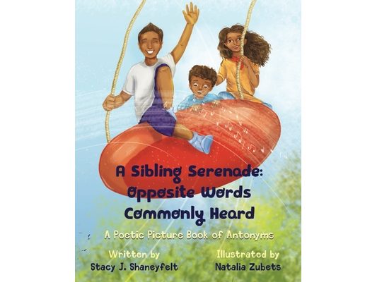 A Sibling Serenade: Opposite Words Commonly Heard: A Poetic Picture Book of Antonyms