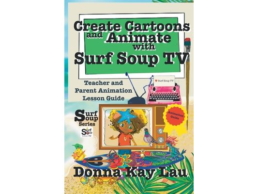 Create Cartoons and Animate with Surf Soup TV: Teacher and Parent Animation Lesson Guide