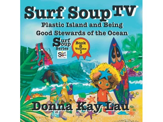 Surf Soup TV: Plastic Island and Being a Good Steward of the Ocean Book 6 Volume 1