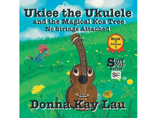 Ukiee the Ukulele: And the Magical Koa Tree No Strings Attached Book 7 Volume 1