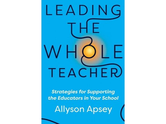 Leading the Whole Teacher: Strategies for Supporting the Educators in Your School