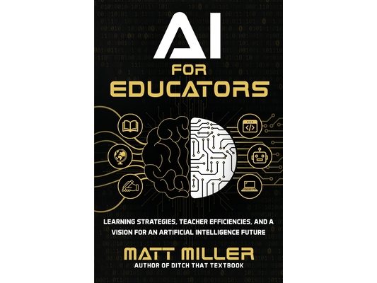 AI for Educators: Learning Strategies, Teacher Efficiencies, and a Vision for an Artificial Intelligence Future