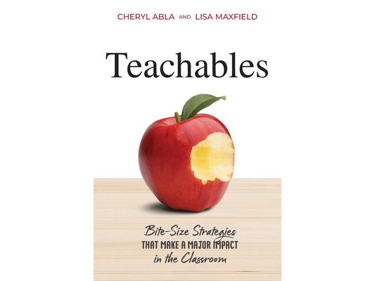 Teachables: Bite-Size Strategies That Make a Major Impact in the Classroom