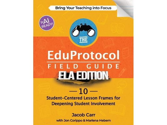 The EduProtocol Field Guide ELA Edition: 10 Student-Centered Lesson Frames for Deepening Student Involvement