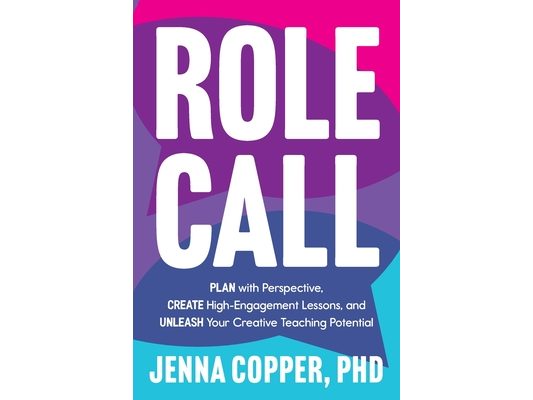 Role Call: Plan with Perspective, Create High-Engagement Lessons, and Unleash Your Creative Teaching Potential
