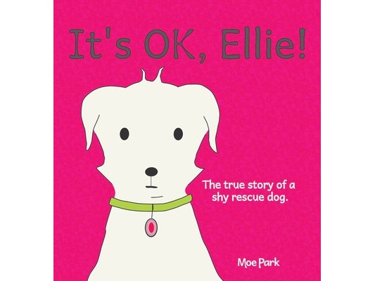 It's OK, Ellie!: A True Story of a Timid Rescue Dog