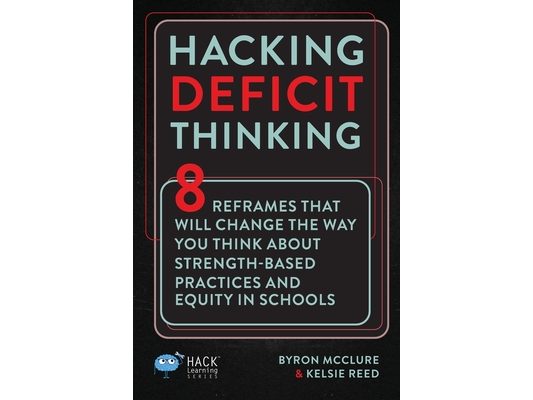 Hacking Deficit Thinking: 8 Reframes That Will Change The Way You Think About Strength-Based Practices and Equity In Schools