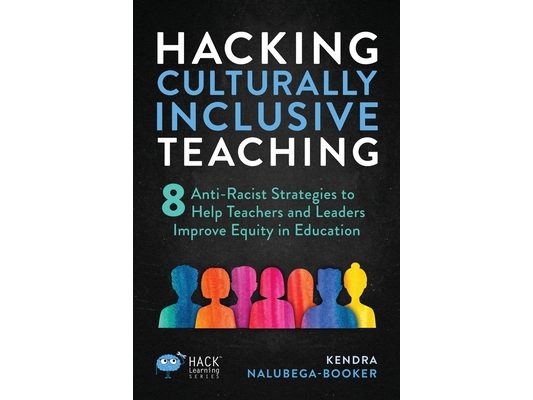 Hacking Culturally Inclusive Teaching: 8 anti-racist lessons that help teachers and leaders improve equity in education
