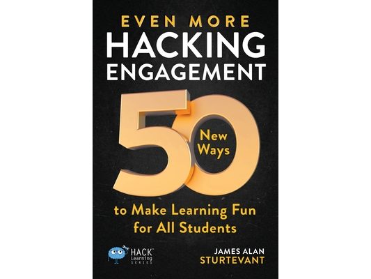 Even More Hacking Engagement: 50 New Ways to Make Learning Fun for All Students