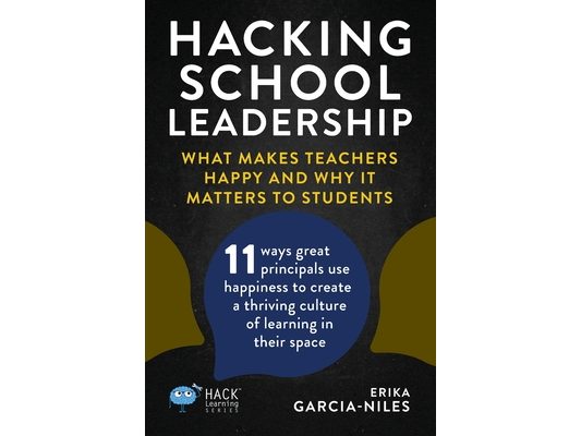 Hacking School Leadership: What Makes Teachers Happy and Why It Matters to Students 11 ways great principals use happiness to create a thriving cultur