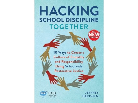 Hacking School Discipline Together: 10 Ways to Create a Culture of Empathy and Responsibility Using Schoolwide Restorative Justice