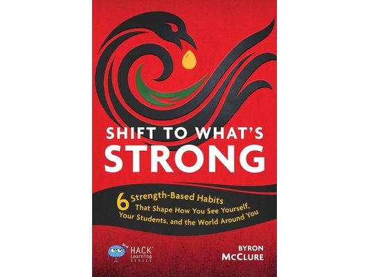 Shift to What's Strong: 6 Strength-Based Habits that Shape How You See Yourself, Your Students, and the World Around You