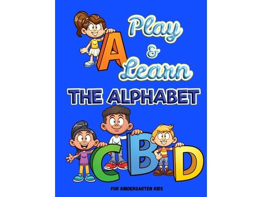 Play and Learn the Alphabet: For Kindergarten Kids Ι Fun and Easy way to learn Letters Ι Practice pen control with Fun games Ι Trace an