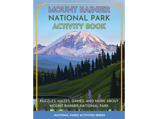 Mount Rainier National Park Activity Book: Puzzles, Mazes, Games, and More About Mount Rainier National Park