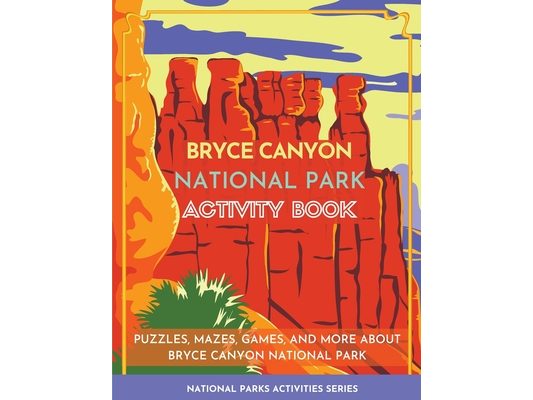 Bryce Canyon National Park Activity Book: Puzzles, Mazes, Games, and More about Bryce Canyon National Park