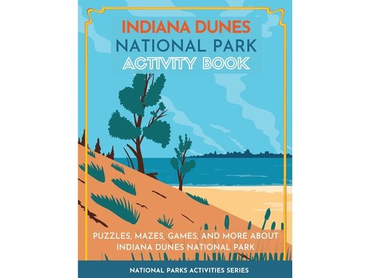 Indiana Dunes National Park Activity Book: Puzzles, Mazes, Games, and More about Indiana Dunes National Park