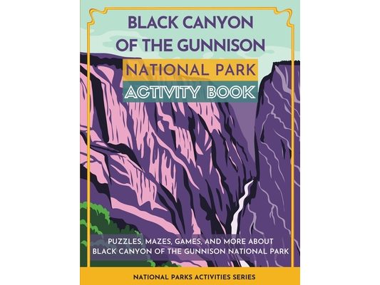 Black Canyon of the Gunnison National Park Activity Book: Puzzles, Mazes, Games, and More About Black Canyon of the Gunnison National Park
