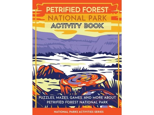 Petrified Forest National Park Activity Book: Puzzles, Mazes, Games, and More About Petrified Forest National Park