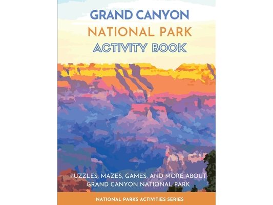 Grand Canyon National Park Activity Book: Puzzles, Mazes, Games, and More About Grand Canyon National Park