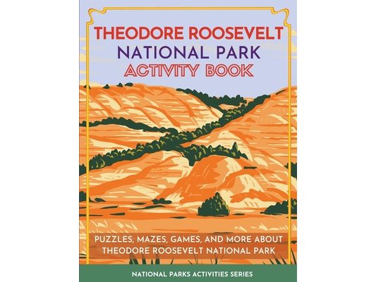 Theodore Roosevelt National Park Activity Book: Puzzles, Mazes, Games, and More About Theodore Roosevelt National Park