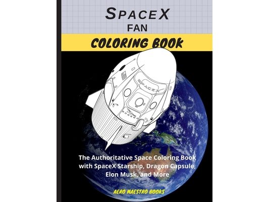 SpaceX Fan Coloring Book: The Authoritative Space Coloring Book With SpaceX Starship, Dragon Capsule, Elon Musk, and More