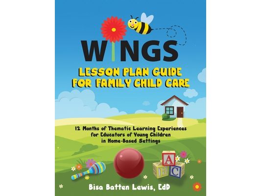 WINGS Lesson Plan Guide for Family Child Care: 12 Months of Thematic Learning Experiences for Educators of Young Children in Home-Based Settings
