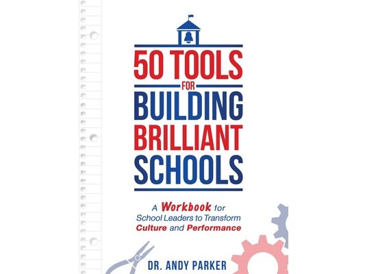 50 Tools for Building Brilliant Schools: A Workbook for School Leaders to Transform Culture and Performance