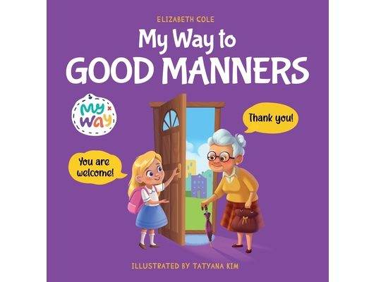 My Way to Good Manners: Kids Book about Manners, Etiquette and Behavior that Teaches Children Social Skills, Respect and Kindness, Ages 3 to 10
