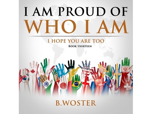 I Am Proud of Who I Am: I hope you are too (Book 13)