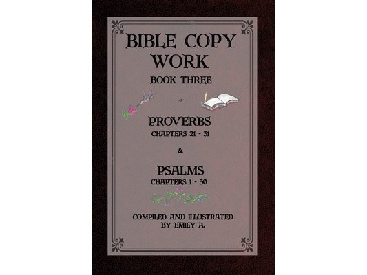 Bible Copy Work Book Three: Proverbs Chapters 21-31 and Psalms Chapters 1-30