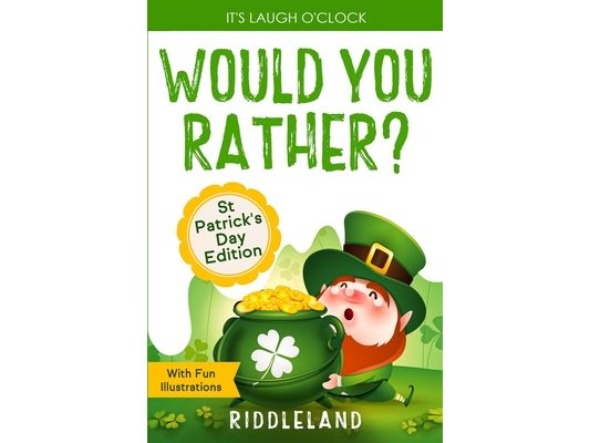 It's Laugh O'Clock - Would You Rather? St Patrick's Day Edition: A Hilarious and Interactive Question Book for Boys and Girls - Hilarious Gift for Kid