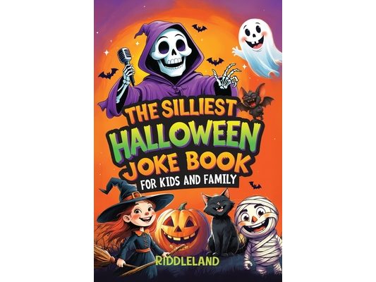 The Silliest Halloween Joke Book for Kids and Family: Trick-or-Treat Your Funny Bone with Puns, Knock-Knock Jokes, Monster Giggles & Pumpkin Chuckles: