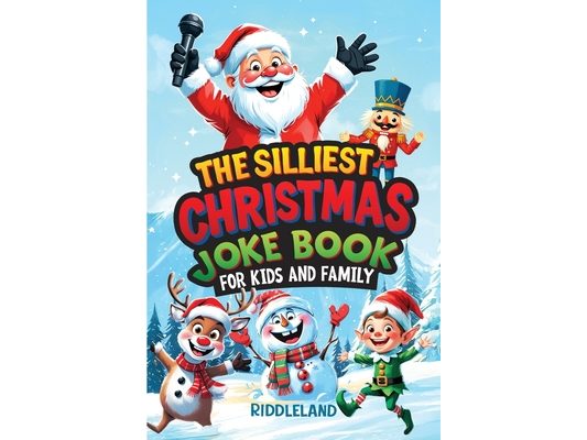 The Silliest Christmas Joke Book for Kids and Family: Clean Ho-Ho-Hilarious Puns, Knock-Knock Jokes, Elf Antics and Reindeer Chuckles: Santa-Approved