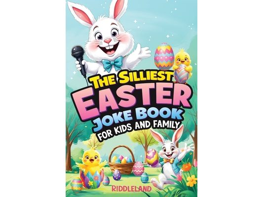The Silliest Easter Joke Book for Kids and Family: Egg-Crackin' Puns, Knock-Knock Jokes, Bunny Giggles & Jellybean Chuckles - The Perfect Easter Baske