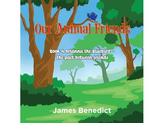 Our Animal Friends: Book 4 Arianna the Bluebird - The Pact between Friends