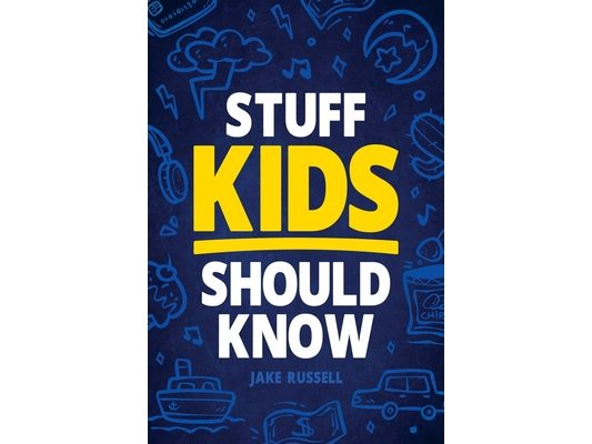 Stuff Kids Should Know: How to Build Confidence, Overcome Challenges, Learn Financial Literacy, Set Goals, Master Resilience, Develop a Positive Minds