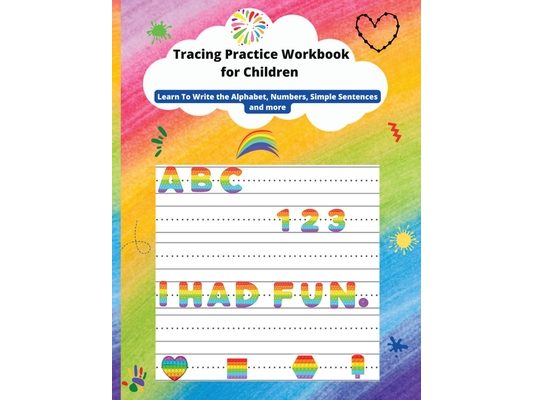 Tracing Practice Workbook for Children: Learn To Write the Alphabet, line tracing, Numbers, Simple Sentences, shapes and more