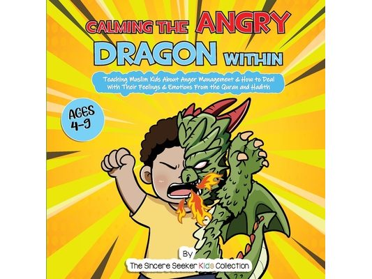 Calming the Angry Dragon Within: Teaching Muslim Kids About Anger Management & How to Deal With Their Feelings & Emotions From the Quran and Hadith