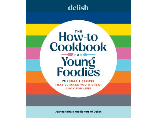 Delish the How-To Cookbook for Young Foodies: 75 Skills + Recipes That'll Make You a Great Cook for Life