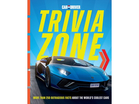 Car and Driver Trivia Zone: More Than 250 Outrageous Facts about the World's Coolest Cars