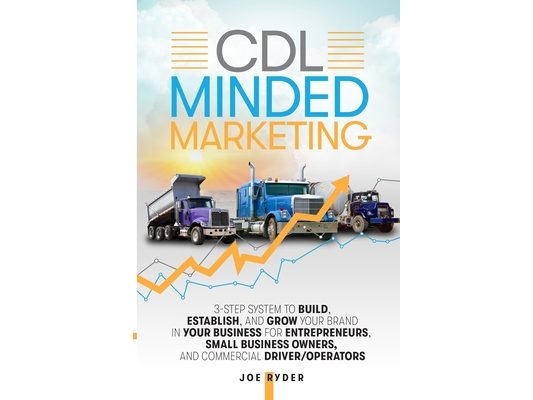 CDL Minded Marketing: 3-Step System to Build, Establish, and Grow Your Brand in your Business for Entrepreneurs, Small Business Owners, and Commercial