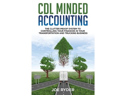 CDL Minded Accounting: The Clutter Proof System to Controlling your Finances in your Transportation and Trucking Business