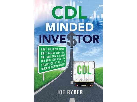 CDL Minded Investor: Have Unlimited Income, Build Passive Cash Flow, and Gain Infinite Returns for Long Term Wealth in Transportation and Trucking Bus