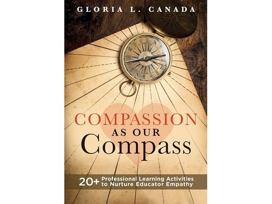 Compassion as Our Compass: 20+ Professional Learning Activities to Nurture Educator Empathy (the Supportive, Empathy-Building Guide That Brings Compas