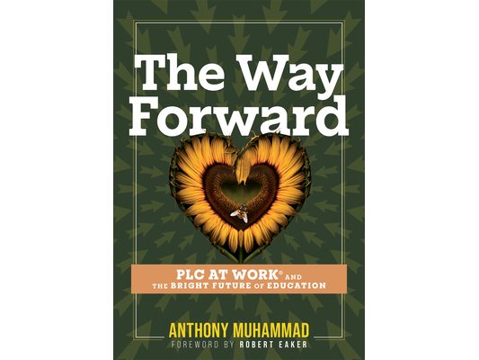 The Way Forward: PLC at Work(r) and the Bright Future of Education (Tips and Tools to Address the Past, Present, and Future Challenges in Education Th