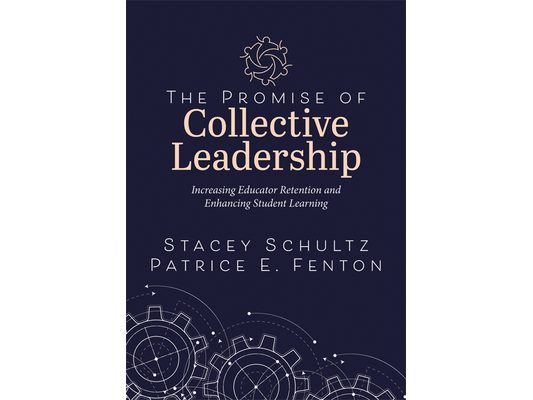 The Promise of Collective Leadership: Increasing Educator Retention and Enhancing Student Learning (a Framework to Reflect, Elevate, and Value Leaders
