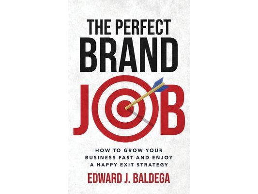 The Perfect Brand Job: How To Grow Your Business Fast And Enjoy A Happy Exit Strategy