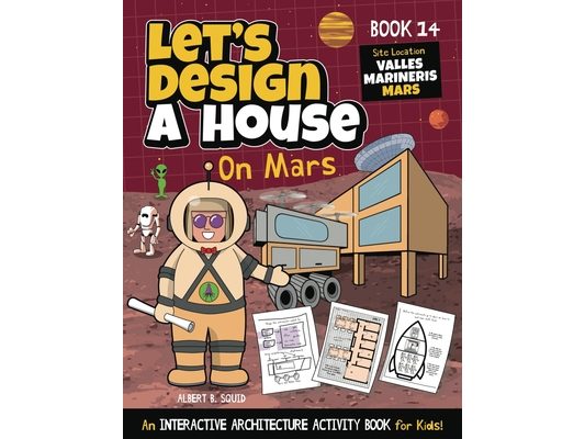 Let's Design A House On Mars: An Interactive Architecture Activity Book For Kids