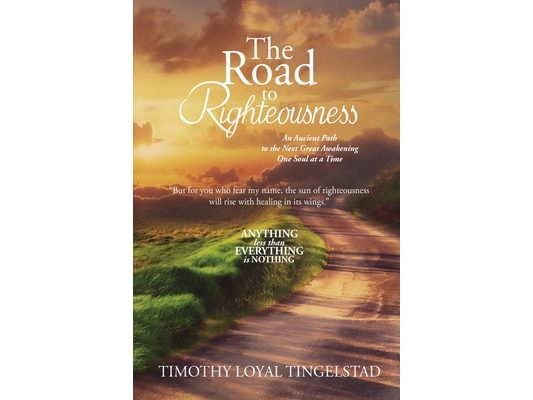 The Road to Righteousness: An Ancient Path to the Next Great Awakening...One Soul at A Time