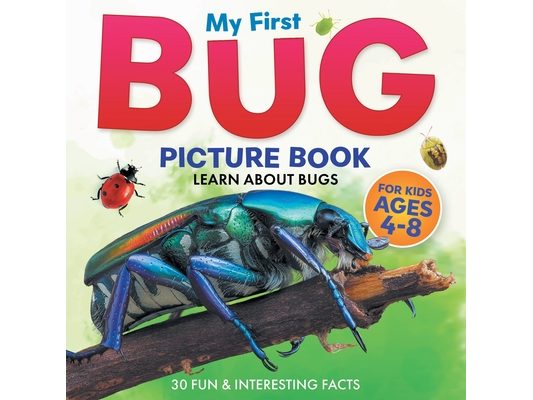 My First Bug Picture Book: Learn About Bugs For Kids Ages 4-8 30 Fun & Interesting Facts